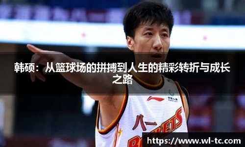 韩硕：从篮球场的拼搏到人生的精彩转折与成长之路